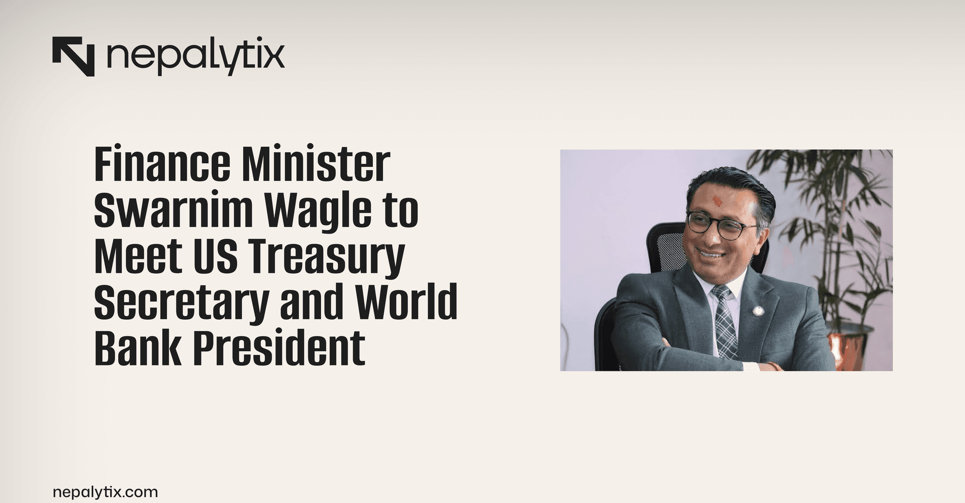 Finance Minister Swarnim Wagle to Meet US Treasury Secretary and World Bank President